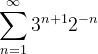 \dpi{120} \sum_{n=1}^{\infty }3^{n+1}2^{-n}